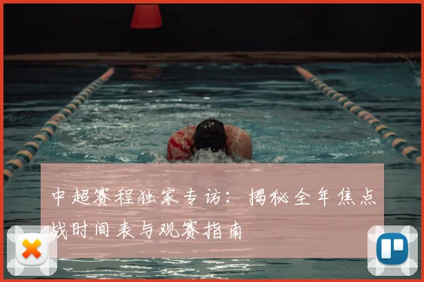 中超赛程独家专访:揭秘全年焦点战时间表与观赛指南